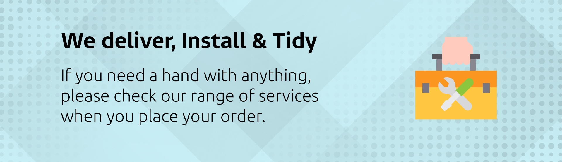 We deliver, Install & Tidy