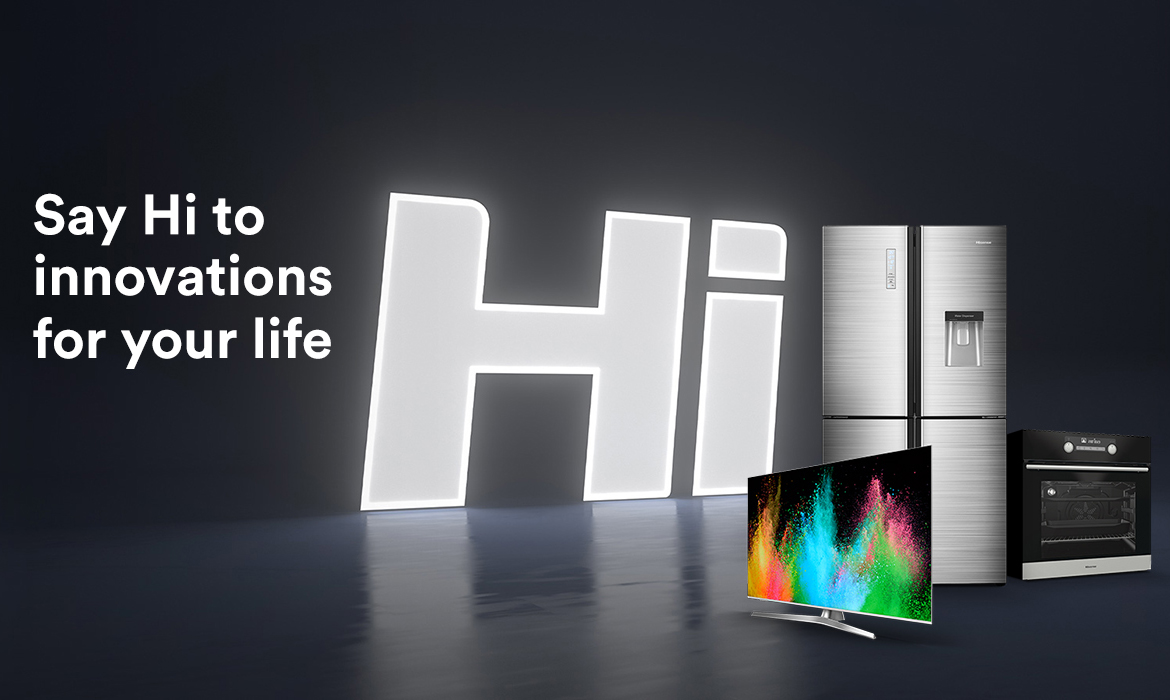 Hisense – Say Hi to Innovations For Your Life